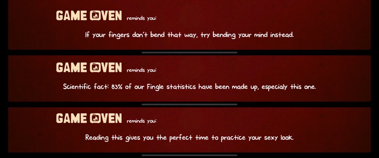 The game has many helpful tips. Three in game tips are displayed. They read, "If your fingers don't bend that way, try bending your mind instead. Scientific fact: 83% of our Fingle statistics have been made up, especially this one. Reading this gives you the perfect time to practice your sexy look.